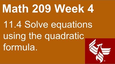 10 Math 209 Week 4 Section 11.4 Solve equations using the quadratic formula