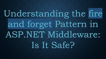 Understanding the fire and forget Pattern in ASP.NET Middleware: Is It Safe?