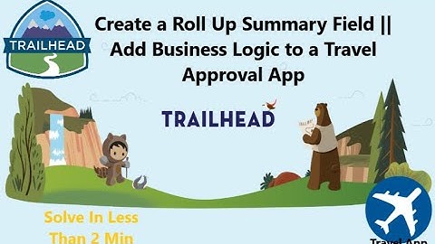 Create a Roll Up Summary Field || Add Business Logic to a Travel Approval App