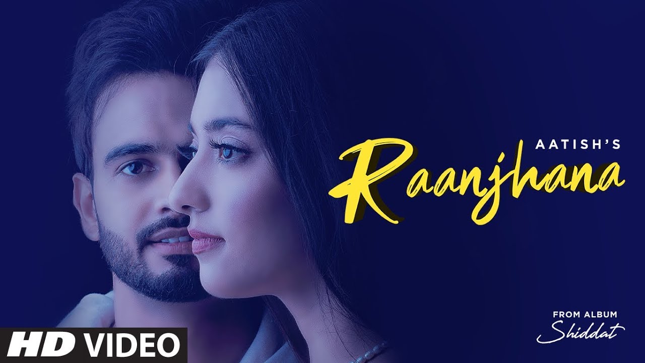 Raanjhana Full Song Aatish Ft Nikeet Dhillon  Goldboy  Nirmaan  Shiddat  New Punjabi Song 2020