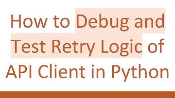 How to Debug and Test Retry Logic of API Client in Python