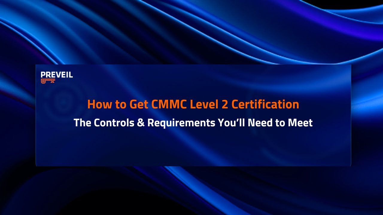 How to Get CMMC Level 2 Certification | PreVeil Outlines the ...