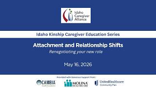 May 16, 2026 - Attachment and Relationship Shifts - Idaho Kinship Caregiver Education Series