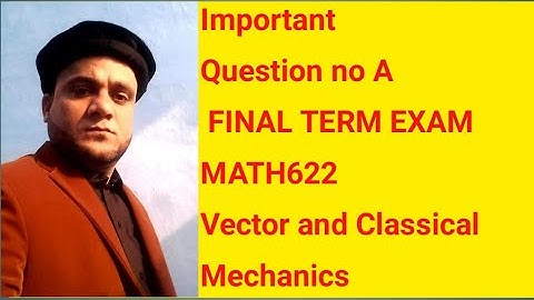 Important Question no A   Final Term exam math622  vector and Classical Mechanics