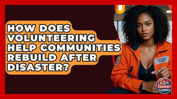 How Does Volunteering Help Communities Rebuild After Disaster? - Your Emergency Planner