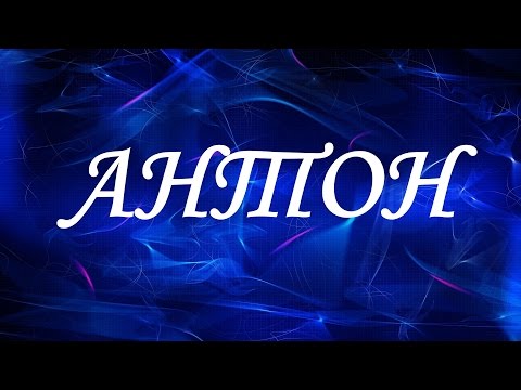 Значение имени Антон. Мужские имена и их значения