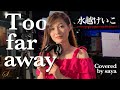 【フル歌詞付き】Too far away・水越けいこ(ピアノver./Covered by saya)