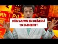 DÜNYANIN EN DEĞERLİ 10 ELEMENTİ