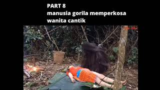 PART 8 wanita cantik sampai pingsan di perkosa manusia gorila