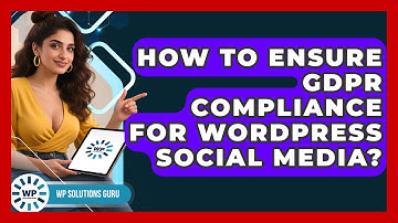 How To Ensure GDPR Compliance For WordPress Social Media? - WP Solutions Guru