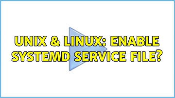 Unix & Linux: Enable systemd service file? (2 Solutions!!)