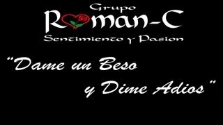 Video thumbnail of "DAME UN BESO Y DIME ADIOS - GRUPO ROMAN-C"