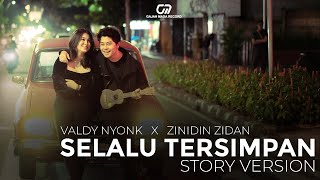KISAH DIBALIK 'SELALU TERSIMPAN' | SELALU TERSIMPAN - VALDY NYONK & ZINIDIN ZIDAN (STORY VERSION)