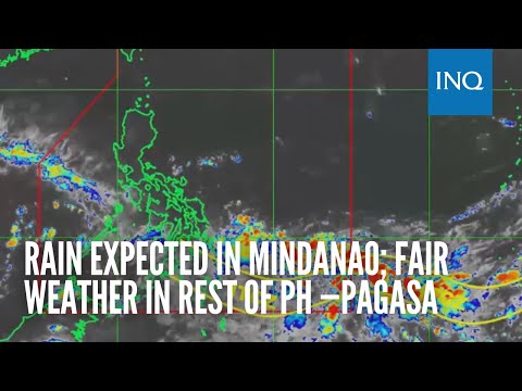 Pagasa: Rain expected in Mindanao; fair weather in rest of PH