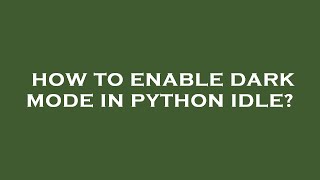 How to enable dark mode in python idle?