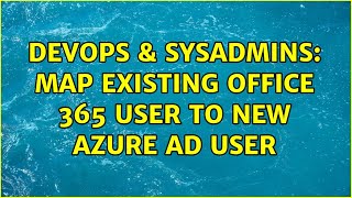 DevOps & SysAdmins: Map Existing Office 365 user to new Azure AD user