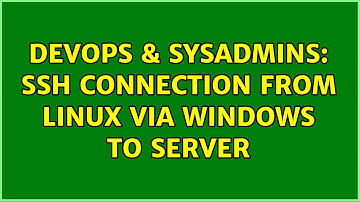 DevOps & SysAdmins: ssh connection from linux via windows to server (2 Solutions!!)
