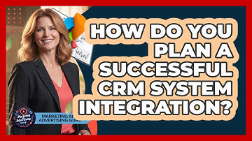 How Do You Plan A Successful CRM System Integration?