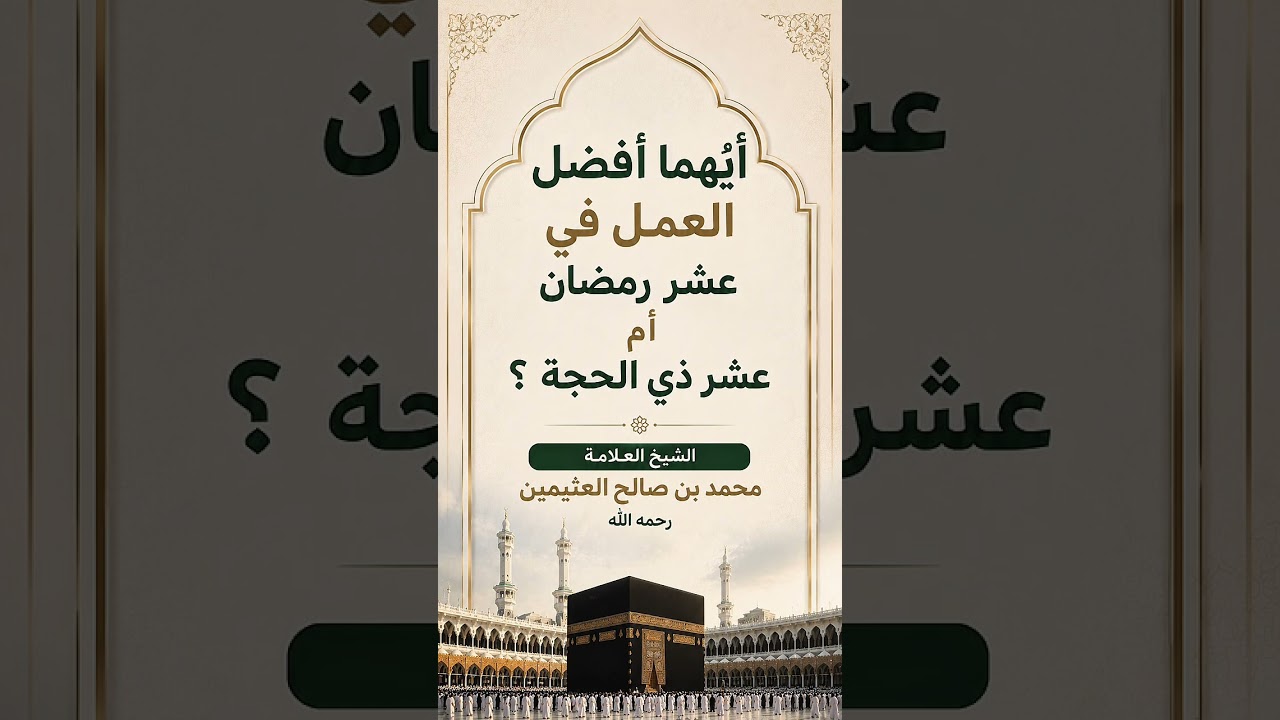 أيهما أفضل العمل في عشر رمضان أم عشر ذي الحجة ؟ الشيخ العلامة محمد بن صالح العثيمين رحمه الله .