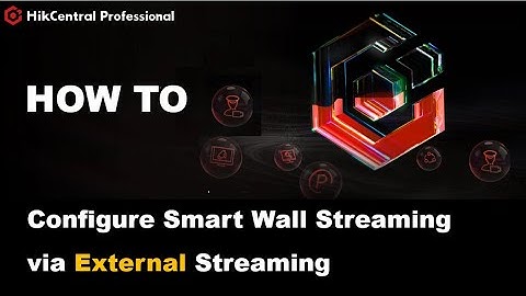 How to Configure Smart Wall Streaming via External Streaming Media on HikCentral Pro