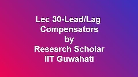 Lec 30-Lead/Lag Compensators,Control Systems || Electrical Engineering