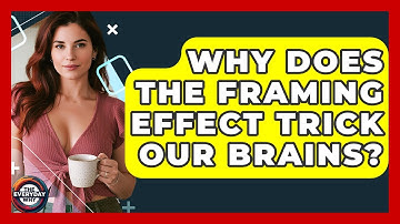 Why Does The Framing Effect Trick Our Brains? - The Everyday Why