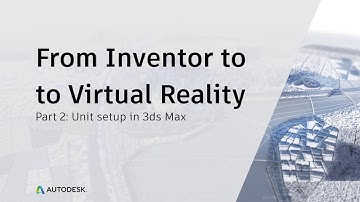 From Inventor to Virtual Reality: Unit Setup in 3ds Max