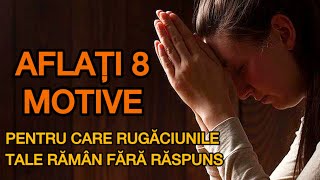 Aflați 8 motivepentru care rugăciunile tale rămân fără răspuns