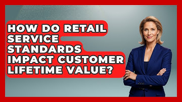 How Do Retail Service Standards Impact Customer Lifetime Value? - Retail Employee Playbook