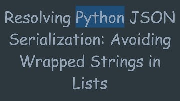 Resolving Python JSON Serialization: Avoiding Wrapped Strings in Lists