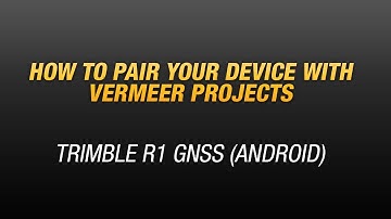 Pairing your Trimble R1 with Vermeer Projects using an Android device