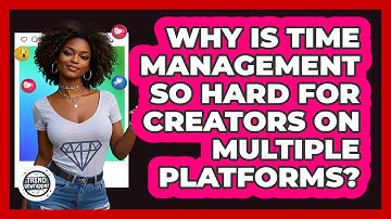 Why Is Time Management So Hard For Creators On Multiple Platforms? - Trend Unwrapper