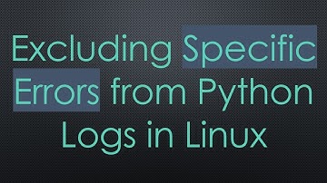 Excluding Specific Errors from Python Logs in Linux