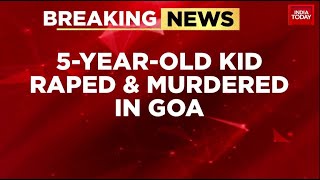 5-Year-Old Girl Raped Murdered In Goa 20 Labourers Detained India Today News