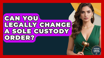 Can You Legally Change A Sole Custody Order? - Avoiding Common Legal Mistakes