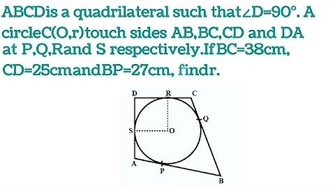 ABCD is a quadrilateral,∠D=90°. A circle C(O,r) touch sides  AB, BC, CD  and  DA at P,Q,R,S,BC =38cm