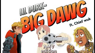AMV edition Lil Durk - Big Dawg ft. Chief Wuk