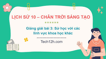 Giảng bài 3: Sử học với các lĩnh vực khoa học khác |  Bài giảng Lịch sử 10 CTST