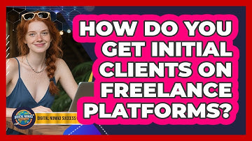 How Do You Get Initial Clients On Freelance Platforms? - Digital Nomad Success Guide