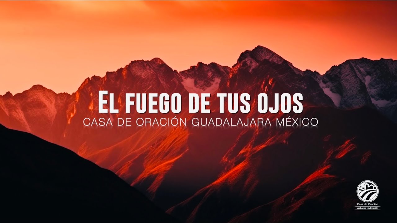 El Fuego de tus Ojos - Alabanza y Adoración - Casa de Oración Guadalajara México