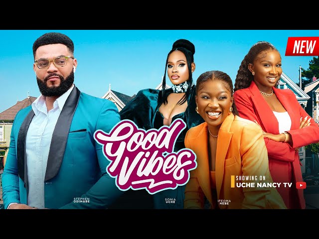 GOOD VIBES - Chinenye Nnebe, Sonia Uche, Flashboy, Ifeoma Nebe 2023 Nigerian Nollywood Movie class=