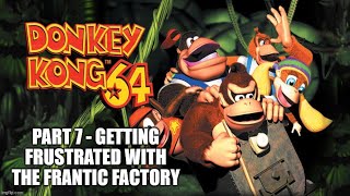 Dk64 - Part 7 - Getting Frustrated With The Frantic Factory