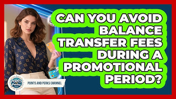 Can You Avoid Balance Transfer Fees During A Promotional Period? - Points and Perks Channel