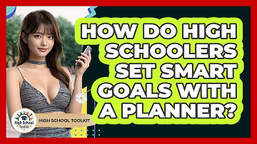How Do High Schoolers Set SMART Goals With A Planner? - High School Toolkit