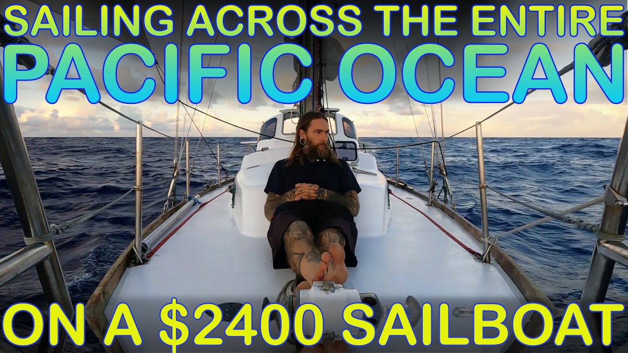 Sailing Alone 11,500 Nautical Miles Across The Entire Pacific Ocean on a $2400 Sailboat