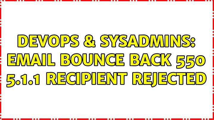 DevOps & SysAdmins: Email bounce back 550 5.1.1 recipient rejected (4 Solutions!!)