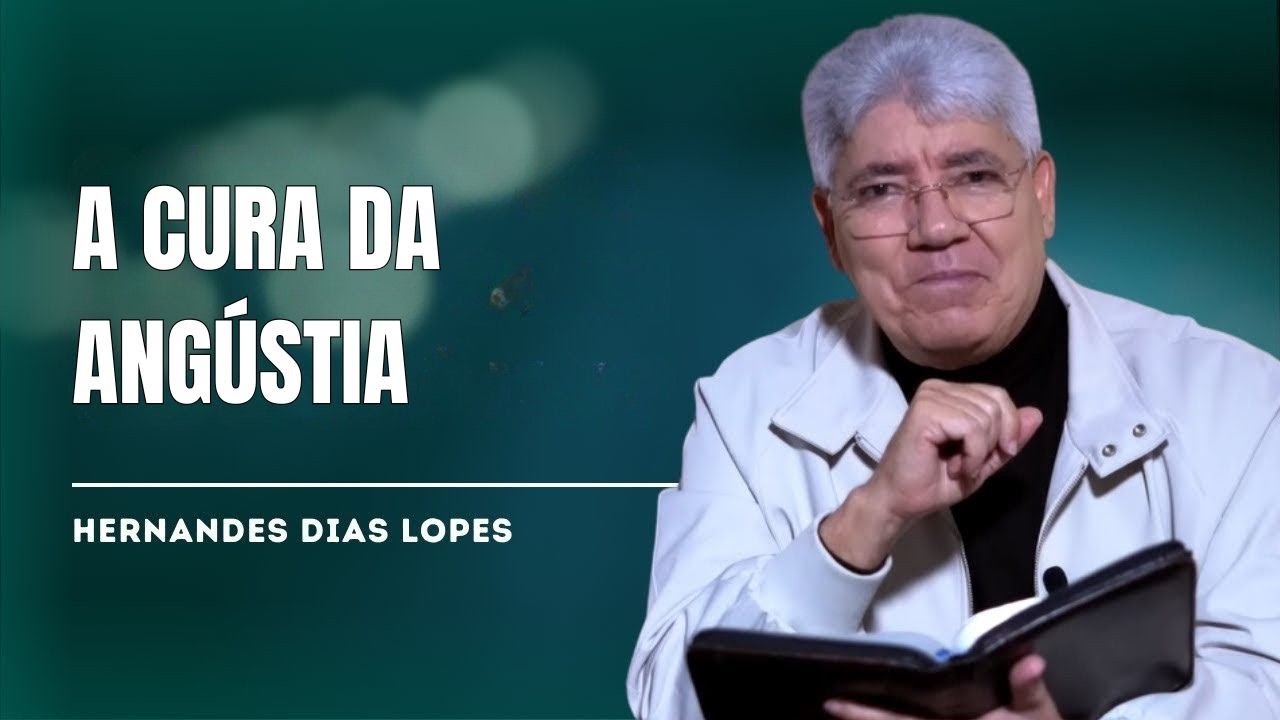 A CURA PARA A ANGÚSTIA E A TRISTEZA DA ALMA - HERNANDES DIAS LOPES