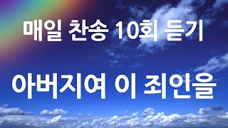 은혜의 단비 매일찬송 10회듣기 276 아버지여 이 죄인을