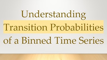 Understanding Transition Probabilities of a Binned Time Series