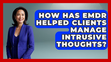How Has EMDR Helped Clients Manage Intrusive Thoughts? - PTSD Support Channel